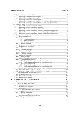 Cálculos constructivos                                                                                                                                   ANEJO VI


     4.7. CÁLCULO DE LAS PLACAS DE ANCLAJE ....................................................................................................36
        4.7.1. Cálculo de la placa que soporta la barra 1/2 ............................................................................ 38
        4.7.2. Cálculo de la placa que soporta la barra 4/5 ............................................................................ 39
        4.7.3. Cálculo de la placa que soporta la barra 7/8 ............................................................................ 41
        4.7.4. Cálculo de la placa que soporta la barra 1/2 en la junta de dilatación................................ 42
        4.7.5. Cálculo de la placa que soporta la barra 7/8 en la junta de dilatación................................ 44
     4.8. CÁLCULO DE LAS ZAPATAS ........................................................................................................................45
        4.8.1. Cálculo de la zapata que soporta la barra 1/2.......................................................................... 52
        4.8.2. Cálculo de la zapata que soporta la barra 4/5.......................................................................... 57
        4.8.3. Cálculo de la zapata que soporta la barra 7/8.......................................................................... 63
        4.8.4. Cálculo de la zapata que soporta la barra 1/2 en la junta de dilatación.............................. 68
        4.8.5. Cálculo de la zapata que soporta la barra 4/5 en la junta de dilatación.............................. 74
        4.8.6. Cálculo de la zapata que soporta la barra 7/8 en la junta de dilatación.............................. 79
     4.9. CÁLCULO DEL PÓRTICO DEL MURO HASTIAL ...........................................................................................84
        4.9.1. Cálculo del modelo 1...................................................................................................................... 84
              4.9.1.1. Acciones .........................................................................................................................................84
                 4.9.1.1.1.  Acciones permanentes .........................................................................................................85
                 4.9.1.1.2.  Sobrecarga de nieve.............................................................................................................85
                 4.9.1.1.3.  Acción del viento.................................................................................................................85
              4.9.1.2. Acciones ponderadas .....................................................................................................................87
         4.9.2.         Predimensionamiento de la estructura........................................................................................ 87
         4.9.3.         Comprobación de dinteles............................................................................................................. 88
              4.9.3.1.      Resistencia .....................................................................................................................................88
              4.9.3.2.      Longitudes de pandeo ....................................................................................................................88
         4.9.4.         Comprobación de pilares............................................................................................................... 91
              4.9.4.1.      Resistencia .....................................................................................................................................91
              4.9.4.2.      Longitudes de pandeo. ...................................................................................................................92
         4.9.5.         Cálculo del modelo 2 ...................................................................................................................... 98
              4.9.5.1.      Acción del viento ...........................................................................................................................98
         4.9.6.         Cálculo de las placas y pernos de anclaje.................................................................................. 99
              4.9.6.1. Placa de anclaje del pilar 13/14......................................................................................................99
                 4.9.6.1.1.  Comprobación del espesor de la placa con cartelas. ...........................................................99
                 4.9.6.1.2.  Pernos de anclaje de los pilares que soportan los pórticos................................................101
              4.9.6.2. Placa de anclaje del pilar 7/8........................................................................................................103
                 4.9.6.2.1.  Comprobación del espesor de la placa con cartelas. .........................................................104
                 4.9.6.2.2.  Pernos de anclaje de los pilares que soportan los pórticos................................................105
     4.10.    DIMENSIONAMIENTO DE LOS POZOS DE CIMENTACIÓN ...................................................................107
        4.10.1. Pozos para pilares 1/2, 13/14 y 20/21.......................................................................................107
        4.10.2. Pozos para pilares 3/4, 5/6, 7/8, 9/10, 11/12, 15/16 y 18/19.................................................113
     4.11.    ZUNCHOS PERIMETRALES DE CIMENTACIÓN . ...................................................................................118
        4.11.1. Predimensionamiento...................................................................................................................119
        4.11.2. Cálculo de la armadura...............................................................................................................121
        4.11.3. Cercos de la armadura.................................................................................................................122
5.       CÁLCULO DE LOS CARRILES AÉREOS........................................................................................123
     5.1. A CCIONES....................................................................................................................................................123
     5.2. CÁLCULO DEL PERFIL DEL CARRIL ..........................................................................................................124
        5.2.1. Resistencia......................................................................................................................................124
        5.2.2. Comprobación de flecha..............................................................................................................125
        5.2.3. Conclusión......................................................................................................................................125
     5.3. CÁLCULO DE LA ESTRUCTURA DE CARRILERÍA .....................................................................................125
        5.3.1. Acciones..........................................................................................................................................125
              5.3.1.1. Acciones permanentes .................................................................................................................125
                 5.3.1.1.1.  Peso propio........................................................................................................................125
         5.3.2.         Predimensionamiento de la estructura......................................................................................126
              5.3.2.1.      Comprobación de dinteles ............................................................................................................127




                                                                                  144
 