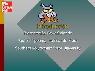Introducción
    Presentación PowerPoint de
 Paul E. Tippens, Profesor de Física
Southern Polytechnic State University
 