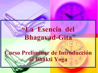 “ La  Esencia  del Bhagavad-Gita” Curso Preliminar de Introducción al Bhakti Yoga 