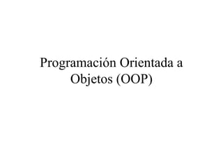 Programación Orientada a
     Objetos (OOP)
 