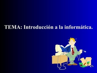 TEMA: Introducción a la informática. 