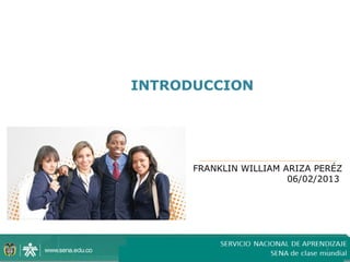 INTRODUCCION




      FRANKLIN WILLIAM ARIZA PERÉZ
                        06/02/2013




                              1
 