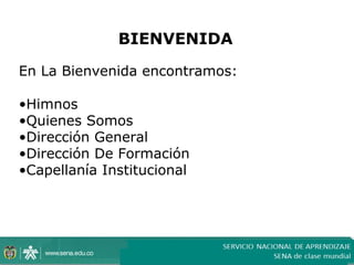 BIENVENIDA

En La Bienvenida encontramos:

•Himnos
•Quienes Somos
•Dirección General
•Dirección De Formación
•Capellanía Institucional
 