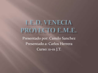 Presentado por: Camilo Sanchez
  Presentado a: Carlos Herrera
        Curso: 11-01 J.T.
 