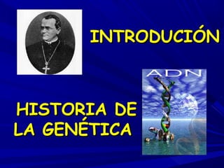 INTRODUCIÓNINTRODUCIÓN
HISTORIA DEHISTORIA DE
LA GENÉTICALA GENÉTICA
 