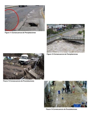 Figura 11 Consecuencia de Precipitaciones
Figura 12 Consecuencia de Precipitaciones
Figura 13 Consecuencia de Precipitaciones
Figura 14 Consecuencia de Precipitaciones
 