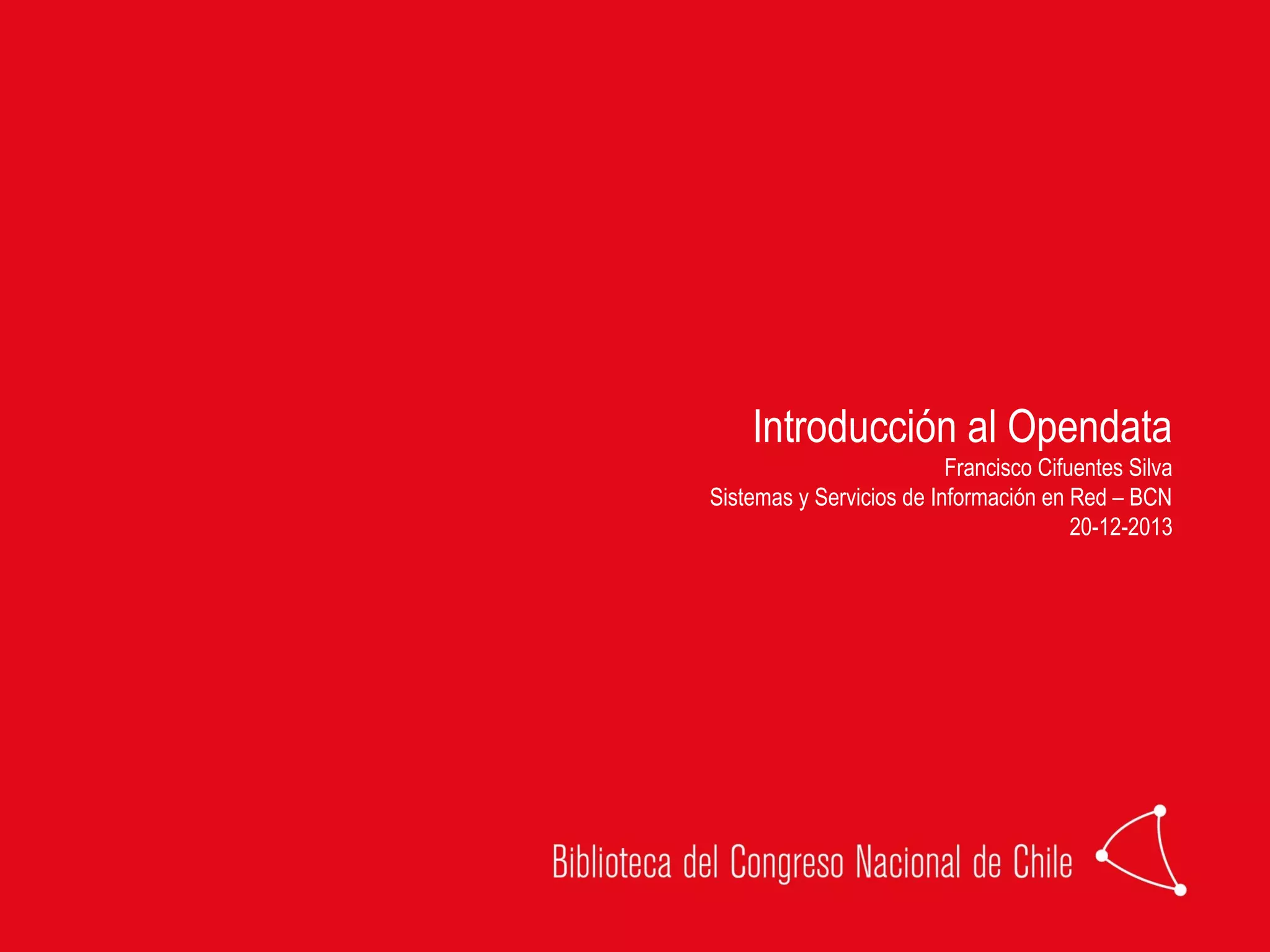 Introducción al Opendata
Francisco Cifuentes Silva
Sistemas y Servicios de Información en Red – BCN
20-12-2013
 