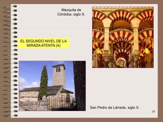 10
Mezquita de
Córdoba, siglo X.
San Pedro de Lárrede, siglo X.
EL SEGUNDO NIVEL DE LA
MIRADA ATENTA (4)
 