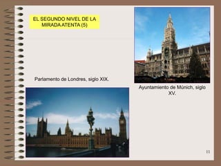11
EL SEGUNDO NIVEL DE LA
MIRADA ATENTA (5)
Ayuntamiento de Múnich, siglo
XV.
Parlamento de Londres, siglo XIX.
 