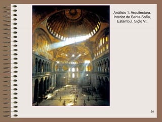 16
Análisis 1. Arquitectura.
Interior de Santa Sofía,
Estambul. Siglo VI.
 