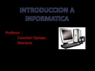 Profesor :
Canchari Quispe,
Mariano
 