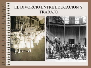 EL DIVORCIO ENTRE EDUCACION Y 
TRABAJO 
 