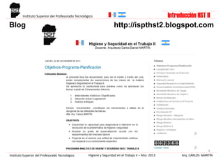 Blog http://ispthst2.blogspot.com
4
Arq. CARLOS MARTÍNHigiene y Seguridad en el Trabajo II – Año: 2013Instituto Superior del Profesorado Tecnológico
Instituto Superior del Profesorado Tecnológico Introducción HST II
 