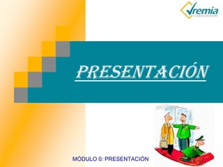 MÓDULO 0: PRESENTACIÓN
PRESENTACIÓN
 