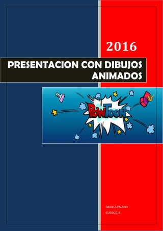 2016
DANIELA PALACIO
01/01/2016
PRESENTACION CON DIBUJOS
ANIMADOS
 
