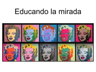 Educando la mirada
 