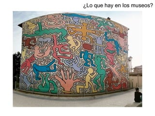 ¿Lo que hay en los museos?
 