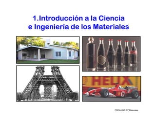 FCEIA-UNR C7 Materiales
1.Introducción a la Ciencia
e Ingeniería de los Materiales
 