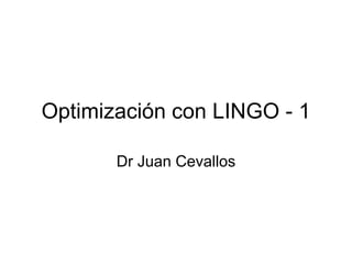 Optimización con LINGO - 1
Dr Juan Cevallos
 