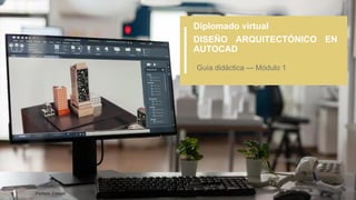 Diplomado virtual
DISEÑO ARQUITECTÓNICO EN
AUTOCAD
Guía didáctica — Módulo 1
Portada: Freepik.
 