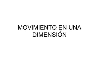 MOVIMIENTO EN UNA
DIMENSIÓN
 