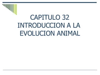 CAPITULO 32 INTRODUCCION A LA  EVOLUCION ANIMAL 