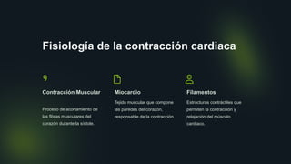 Fisiología de la contracción cardiaca
Contracción Muscular
Proceso de acortamiento de
las fibras musculares del
corazón durante la sístole.
Miocardio
Tejido muscular que compone
las paredes del corazón,
responsable de la contracción.
Filamentos
Estructuras contráctiles que
permiten la contracción y
relajación del músculo
cardíaco.
 