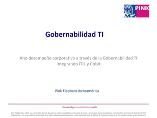 Gobernabilidad TI Alto desempeño corporativo a través de la Gobernabilidad TI Integrando ITIL y Cobit Pink Elephant Iberoamérica 