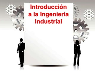 Introducción
a la Ingeniería
Industrial
 