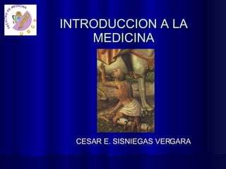 INTRODUCCION A LA MEDICINA CESAR E. SISNIEGAS VERGARA 