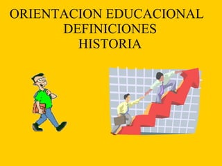 ORIENTACION EDUCACIONAL   DEFINICIONES HISTORIA 
