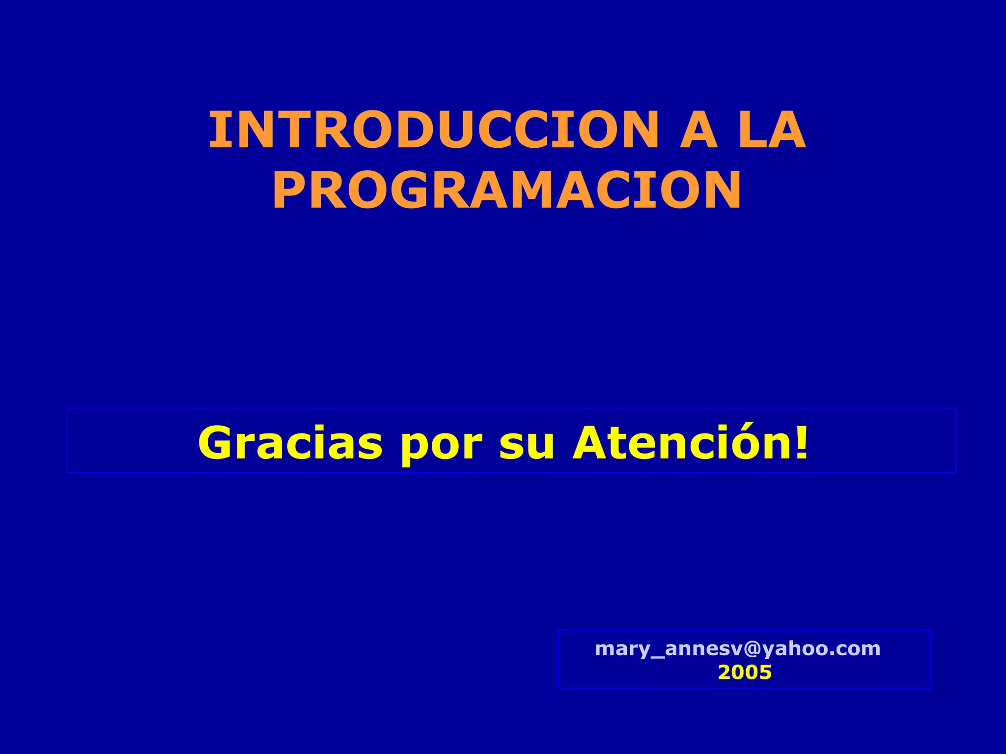 Gracias por su Atención!   INTRODUCCION A LA PROGRAMACION [email_address]   2005 
