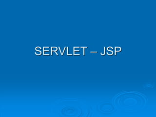 SERVLET – JSP
 
