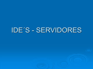 IDE´S - SERVIDORES
 