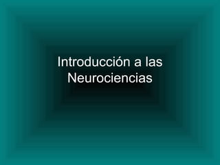 Introducción a las
Neurociencias
 