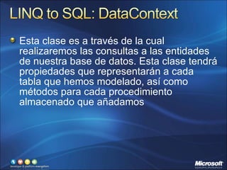 Esta clase es a través de la cual realizaremos las consultas a las entidades de nuestra base de datos. Esta clase tendrá propiedades que representarán a cada tabla que hemos modelado, así como métodos para cada procedimiento almacenado que añadamos 
