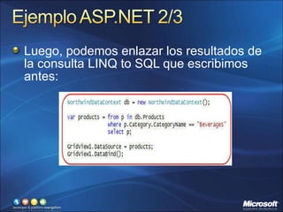Luego, podemos enlazar los resultados de la consulta LINQ to SQL que escribimos antes: 