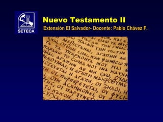 Nuevo Testamento II
Extensión El Salvador- Docente: Pablo Chávez F.
 