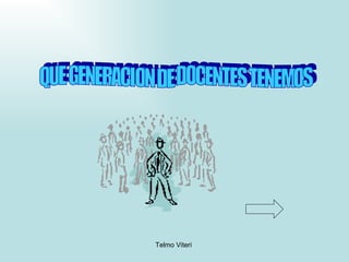 QUE GENERACION DE DOCENTES TENEMOS 
