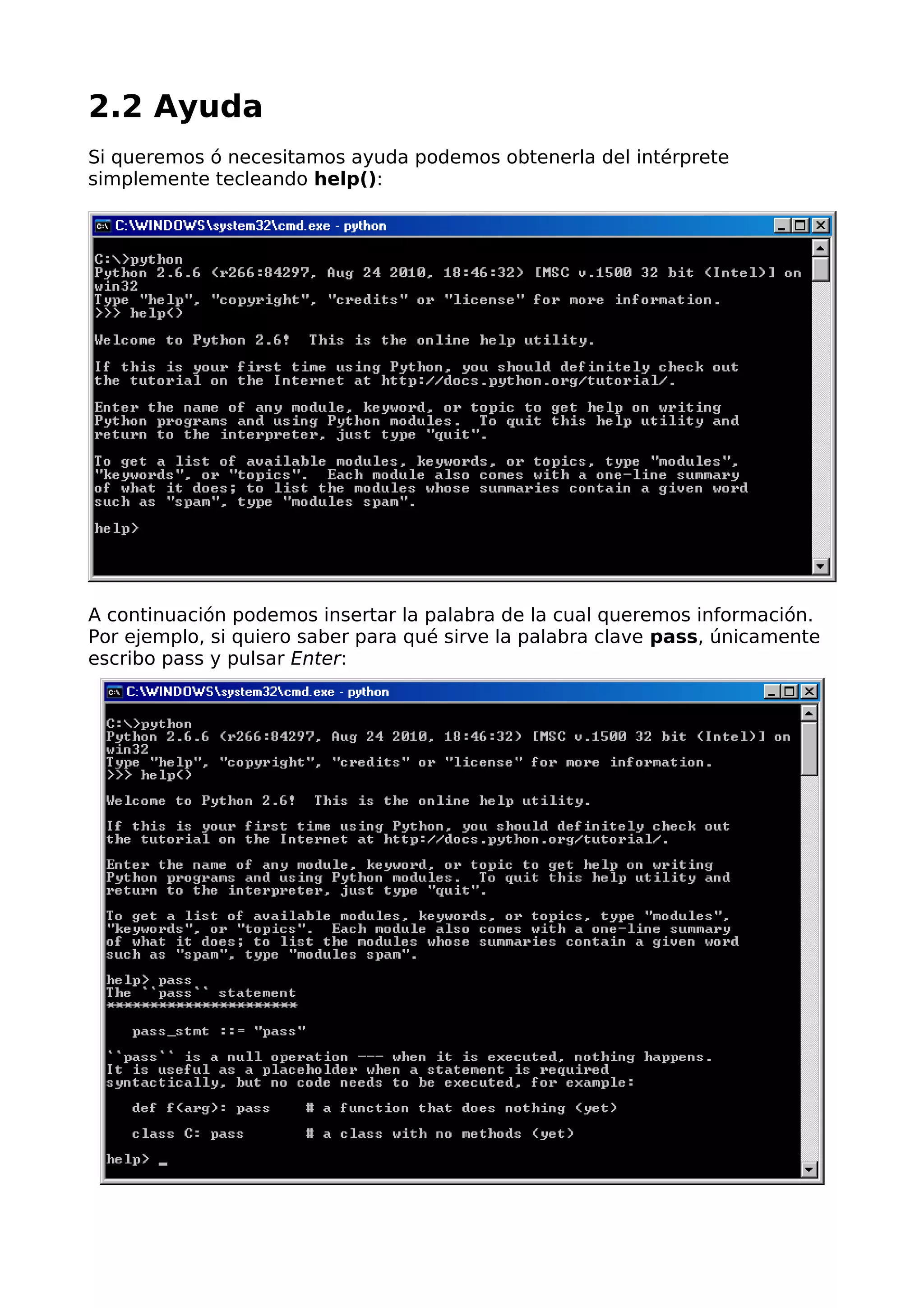 2.2 Ayuda
Si queremos ó necesitamos ayuda podemos obtenerla del intérprete
simplemente tecleando help():
A continuación podemos insertar la palabra de la cual queremos información.
Por ejemplo, si quiero saber para qué sirve la palabra clave pass, únicamente
escribo pass y pulsar Enter:
 
