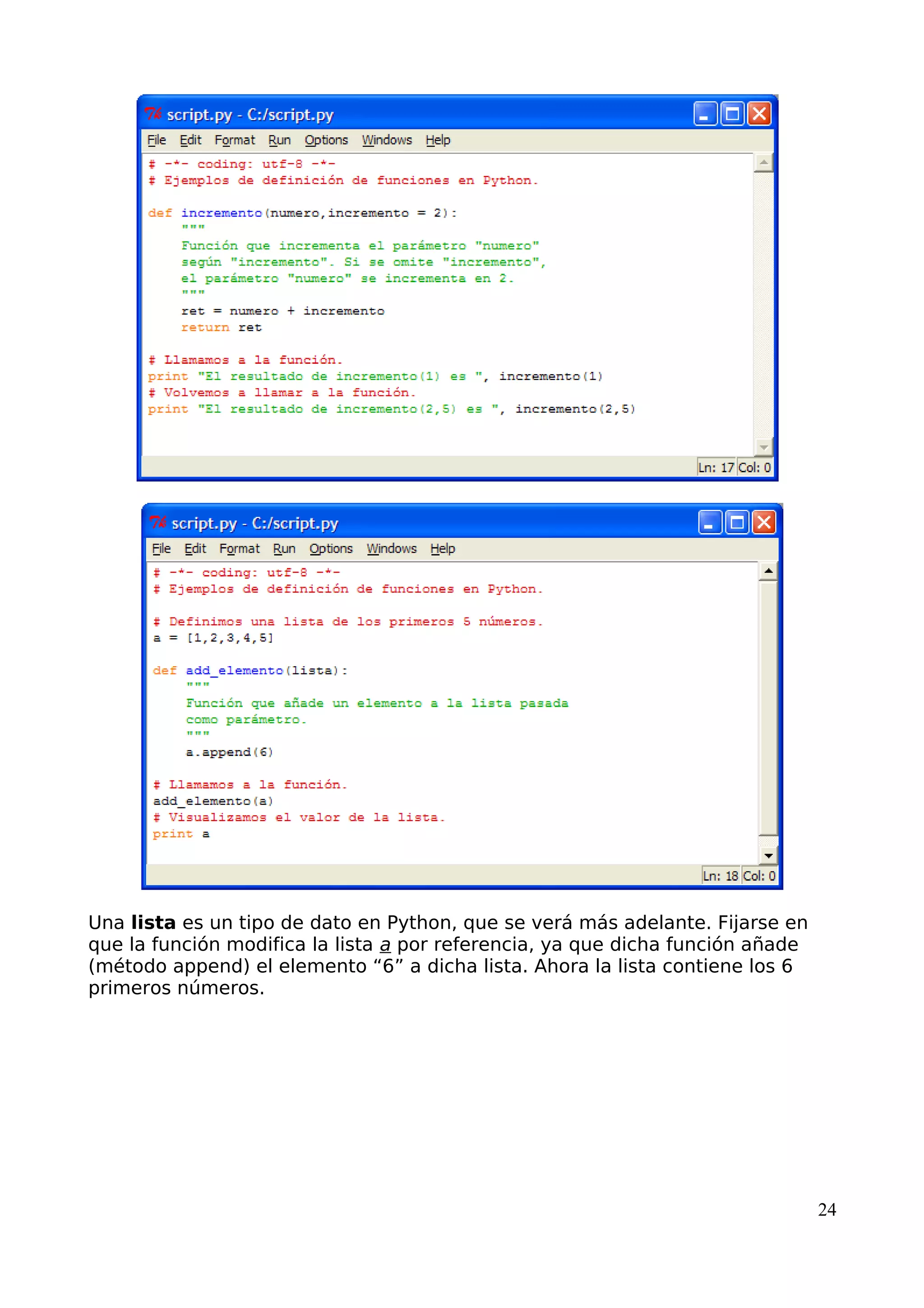 Una lista es un tipo de dato en Python, que se verá más adelante. Fijarse en
que la función modifica la lista a por referencia, ya que dicha función añade
(método append) el elemento “6” a dicha lista. Ahora la lista contiene los 6
primeros números.
24
 