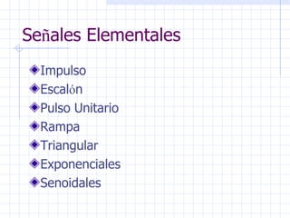Se ñ ales Elementales Impulso  Escal ó n  Pulso Unitario Rampa Triangular Exponenciales  Senoidales 