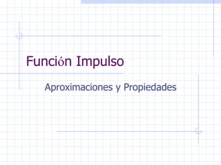 Funci ó n Impulso Aproximaciones y Propiedades 