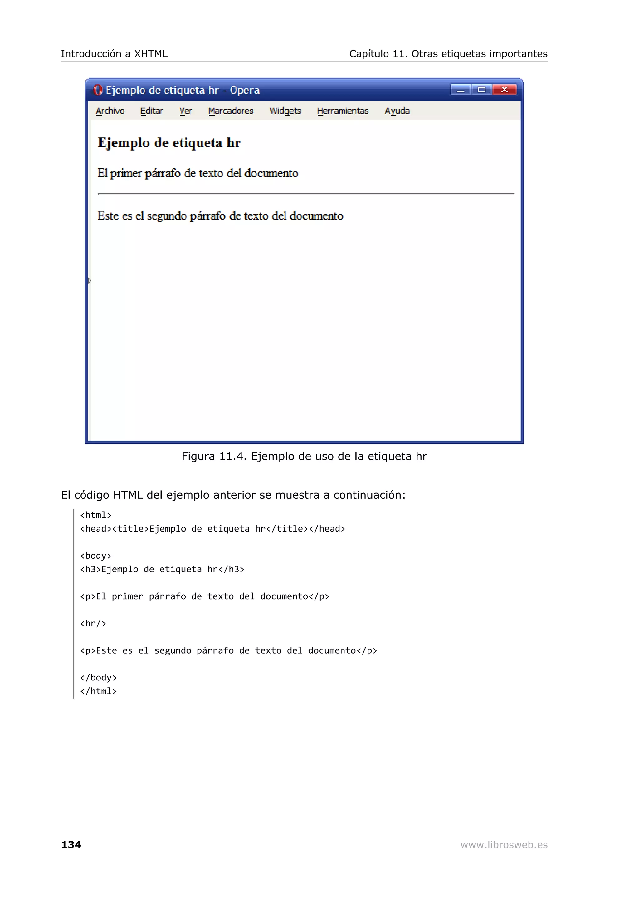 Figura 11.4. Ejemplo de uso de la etiqueta hr
El código HTML del ejemplo anterior se muestra a continuación:
<html>
<head><title>Ejemplo de etiqueta hr</title></head>
<body>
<h3>Ejemplo de etiqueta hr</h3>
<p>El primer párrafo de texto del documento</p>
<hr/>
<p>Este es el segundo párrafo de texto del documento</p>
</body>
</html>
Introducción a XHTML Capítulo 11. Otras etiquetas importantes
134 www.librosweb.es
 