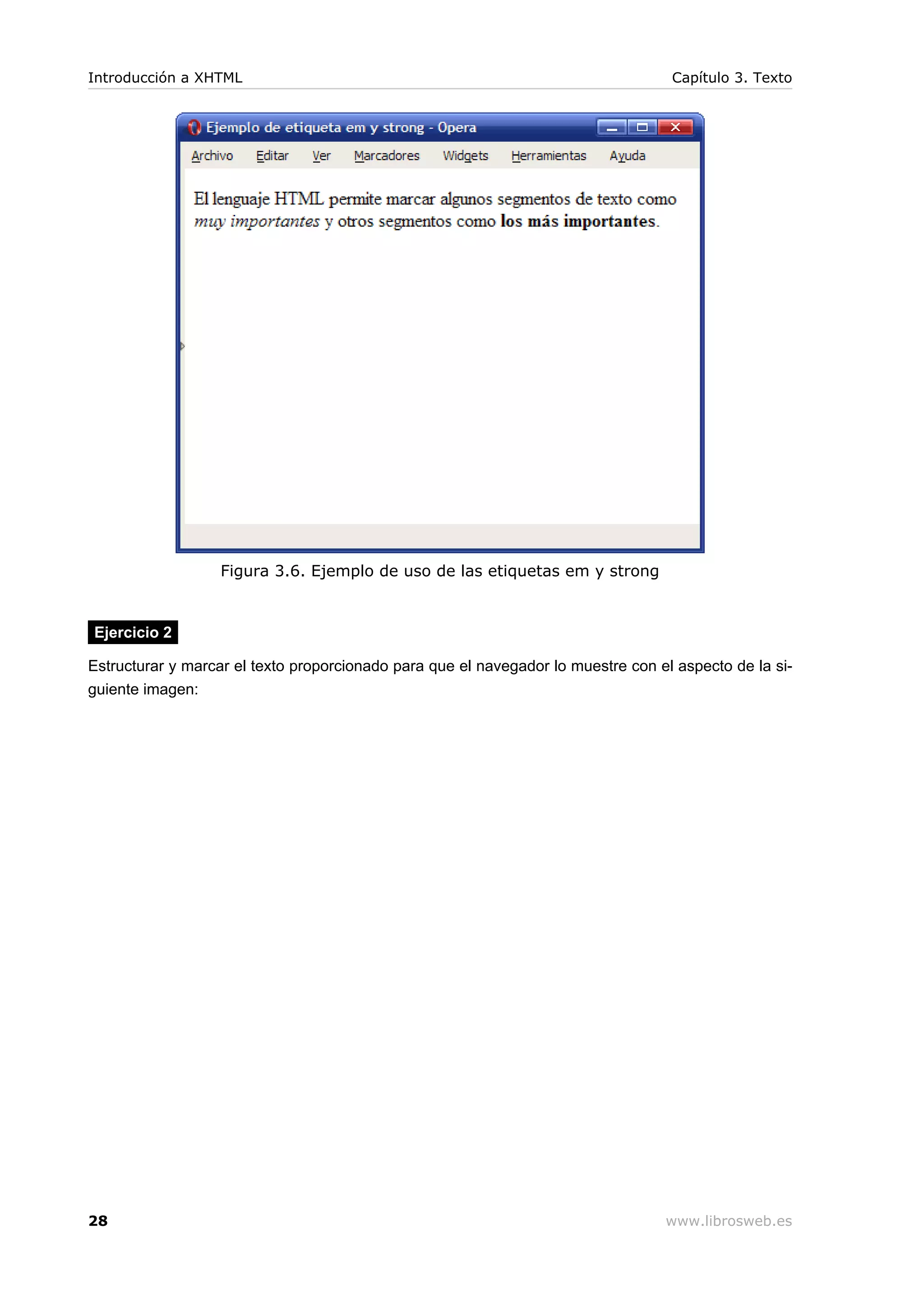 Figura 3.6. Ejemplo de uso de las etiquetas em y strong
Ejercicio 2
Estructurar y marcar el texto proporcionado para que el navegador lo muestre con el aspecto de la si-
guiente imagen:
Introducción a XHTML Capítulo 3. Texto
28 www.librosweb.es
 