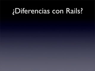 ¿Diferencias con Rails?
• PHP vs. Ruby
• Drag & Drop vs. Deployment