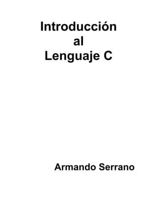 Introducción
al
Lenguaje C
Armando Serrano
 
