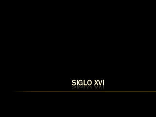 SIGLO XVI
 