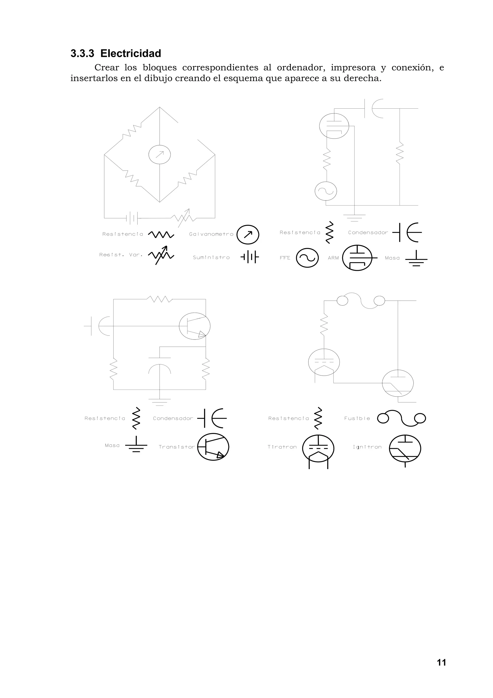 3.3.3 Electricidad
      Crear los bloques correspondientes al ordenador, impresora y conexión, e
insertarlos en el dibujo creando el esquema que aparece a su derecha.




                                                                            11
 