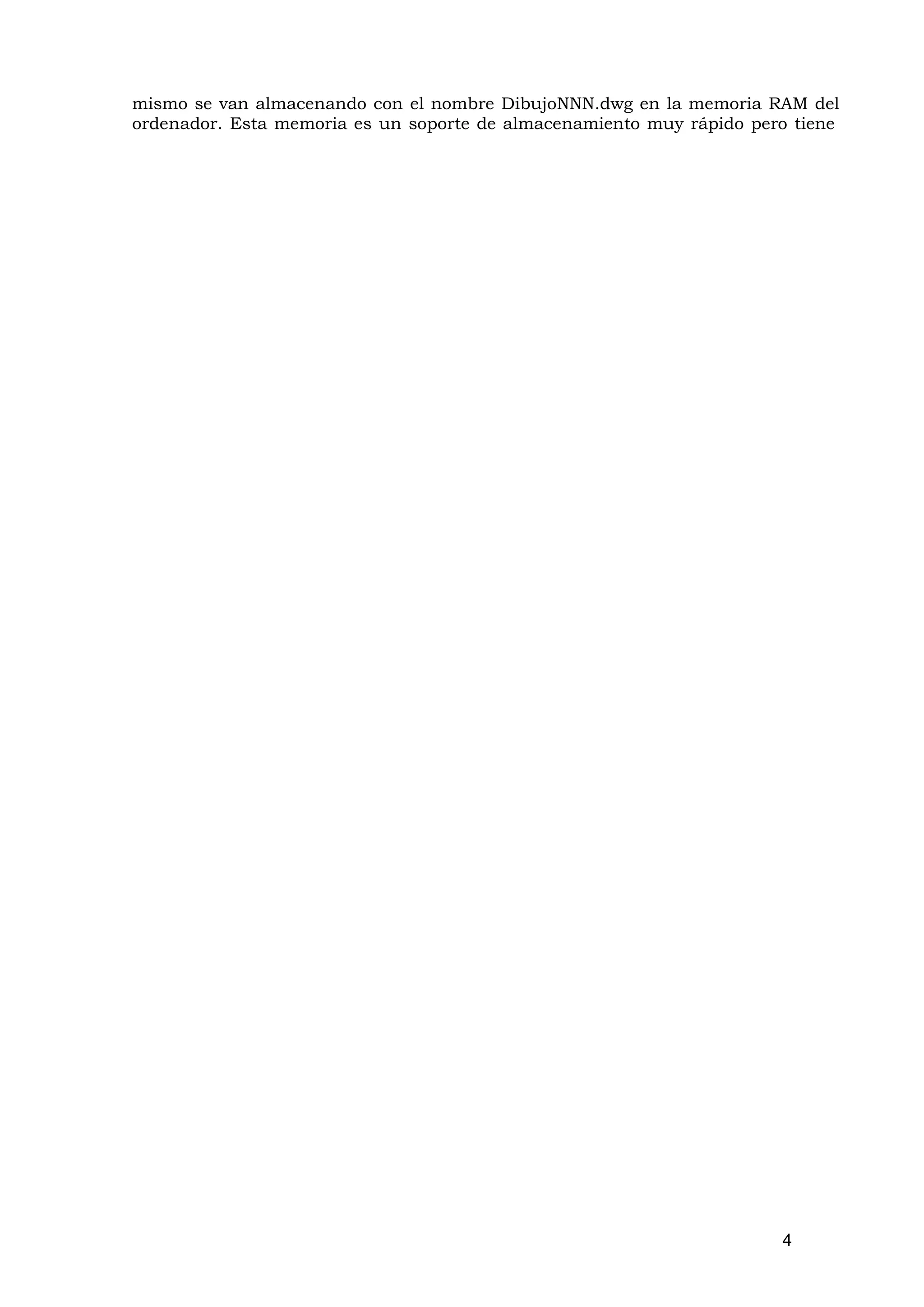 mismo se van almacenando con el nombre DibujoNNN.dwg en la memoria RAM del
ordenador. Esta memoria es un soporte de almacenamiento muy rápido pero tiene




                                                                      4
 